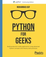 Python for Geeks: Build production-ready applications using advanced Python concepts and industry best practices 1801070113 Book Cover