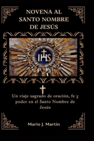 NOVENA AL SANTO NOMBRE DE JESÚS: Un viaje sagrado de oración, fe y poder en el Santo Nombre de Jesús (Spanish Edition) B0G6X3N1KR Book Cover