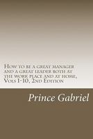 How to Be a Great Manager and a Great Leader Both at the Work Place & at Home, Volumes 1-10: How to Be a Great Leader 1451535074 Book Cover