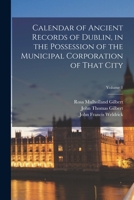 Calendar of Ancient Records of Dublin, in the Possession of the Municipal Corporation of That City; Volume 1 1017695326 Book Cover