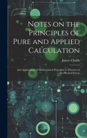 Notes on the Principles of Pure and Applied Calculation; and Applications of Mathematical Principles to Theories of the Physical Forces 1021454117 Book Cover