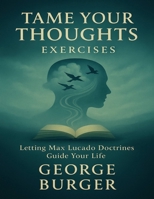 Tame Your Thoughts Exercises: Letting Max Lucado Doctrines Guide Your Life B0FX2GD7Z7 Book Cover