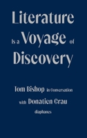 Literature Is a Voyage of Discovery: Tom Bishop in Conversation with Donatien Grau 3035803668 Book Cover
