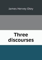 The Unity of the Church; The Ministry; The Apostolical Succession: Three Discourses 1346819440 Book Cover