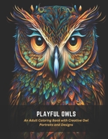 Playful Owls: An Adult Coloring Book with Creative Owl Portraits and Designs B0C4MN1BGK Book Cover