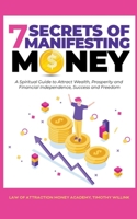 7 Secrets of Manifesting Money: A Spiritual Guide to Attract Wealth, Prosperity and Financial Independence, Success and Freedom 1393313787 Book Cover