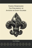 Faring Homewards: The Philosophy of Antoine de Saint-Exupery 1608622282 Book Cover