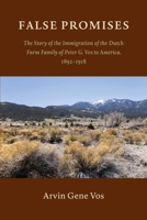 False Promises: The Story of the Immigration of the Dutch Farm Family of Peter G. Vos to America, 1892-1918 B0DSV557LH Book Cover