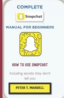 Complete Snapchat Manual for Beginners: HOW TO USE SNAPCHAT Including secrets they don't tell you B09CKQ93LF Book Cover