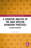 A Cognitive Analysis of the Main Apolline Divinatory Practices: Decoding Divination 1032411538 Book Cover