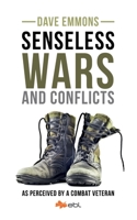 Senseless Wars and Conflicts: As Perceived by a Combat Veteran 1524318043 Book Cover