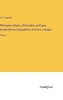 Mélanges religion, philosophie, politique, jurisprudence, biographies, discours, voyages: Tome 1 (French Edition) 3382733234 Book Cover