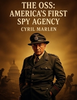 The OSS: America’s First Spy Agency (Everything World War 2 - WWII) B0FFGF4G7L Book Cover