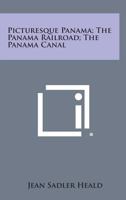 Picturesque Panama; The Panama Railroad; The Panama Canal 1258790920 Book Cover