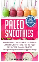 Paleo Smoothies: Super Delicious & Filling, Protein-Packed, Low in Sugar, Gluten-Free, Easy to Make, Fruit and Veggie Superfood Smoothie Recipes for Natural Weight Loss and Unstoppable Energy (6) 1913517063 Book Cover