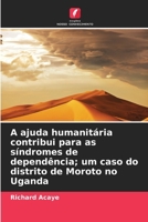A ajuda humanitária contribui para as síndromes de dependência; um caso do distrito de Moroto no Uganda (Portuguese Edition) 6208386845 Book Cover