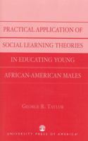 Practical Application of Social Learning Theories In Educating Young African-American Males 0761826076 Book Cover