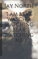 I am Bear Watcher Watching Bear Watching Me B096LYJ85L Book Cover