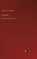 Frankreich - Das Land und seine Leute: Seine Geschichte, Geographie, Verwaltung, Handel, Industrie und Produktion 3743498081 Book Cover