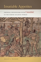 Insatiable Appetites: Imperial Encounters with Cannibals in the North Atlantic World 1479877654 Book Cover