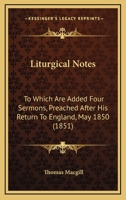 Liturgical Notes: To Which Are Added Four Sermons, Preached After His Return To England, May 1850 1437097596 Book Cover