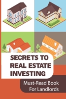 Secrets To Real Estate Investing: Must-Read Book For Landlords: Ways To Invest In Real Estate To Make Money And Build Wealth B09BLGHXV5 Book Cover