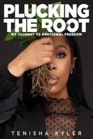 Plucking The Root: My Journey to Emotional Freedom B0B93BM6GW Book Cover