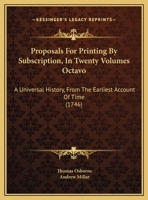 Proposals For Printing By Subscription, In Twenty Volumes Octavo: A Universal History, From The Earliest Account Of Time 1120683378 Book Cover