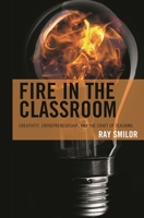 Fire in the Classroom: Creativity, Entrepreneurship, and the Craft of Teaching 1475867662 Book Cover