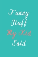 Funny Stuff My Kid Said Journal: Diary To Help You Preserve Memories Of Funny Stuff Your Kid Said: My Kid's Quotes Notebook 167784244X Book Cover