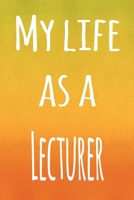 My Life as a Lecturer: The perfect gift for the lecturer in your life - 119 page lined journal! 1694466086 Book Cover