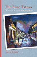The Rose Tattoo: An Intimate Memoir on the Mystery of Love 1790224543 Book Cover
