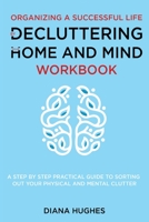 Organizing A Successful Life By Decluttering Your Home And Mind: A step by step practical guide to help organize your physical and mental clutter (handy cleaning checklists included) 1711724157 Book Cover