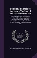 Decisions Relating to the Liquor Tax Law of the State of New York: Reported in New York Reports, Vols. 149 to [182] Inclusive, Appellate Division ... 17 to [47] Inclusive, and Miscellaneous Unr 114472810X Book Cover