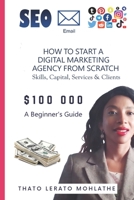 HOW TO START A DIGITAL MARKETING AGENCY FROM SCRATCH: Skills, Services, Communication & Clients... B0CH29313X Book Cover