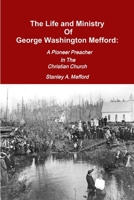 The Life And Ministry Of George Washington Mefford: A Pioneer Preacher In The Christian Church 0557296730 Book Cover