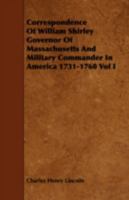 Correspondence of William Shirley Governor of Massachusetts and Military Commander in America 1731-1760 Vol I 052637666X Book Cover