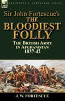 Sir John Fortescue's the Bloodiest Folly: The British Army in Afghanistan 1837-42 1782824901 Book Cover