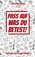 Pass auf was du betest!: nicht dass Gott es noch erhört! (German Edition) 3759786537 Book Cover