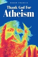 Thank God for Atheism 1665594780 Book Cover