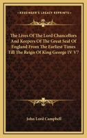 The Lives Of The Lord Chancellors And Keepers Of The Great Seal Of England From The Earliest Times Till The Reign Of King George IV V7 1428611207 Book Cover