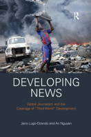 Developing News: Global Journalism and the Coverage of Third World Development 0367427230 Book Cover