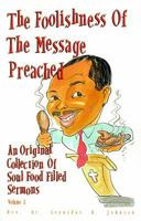 The Foolishness of the Message Preached: An Original Collection of Soul Filled Sermons (Foolishness of the Message) 1889561118 Book Cover