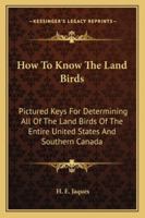 How To Know The Land Birds: Pictured Keys For Determining All Of The Land Birds Of The Entire United States And Southern Canada 1163156582 Book Cover