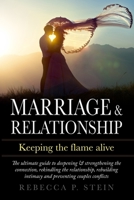 Marriage & Relationship: Keeping the flame alive: The ultimate guide to deepening & strengthening the connection, rekindling the relationship, rebuilding intimacy and preventing couples conflicts 1979467021 Book Cover