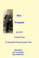 Moi François, en 1913 j'avais 21 ans, je suis parti à la guerre pour 5 ans: Biographie B0BZBWGXZY Book Cover