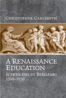 A Renaissance Education: Schooling in Bergamo and the Venetian Republic, 1500-1650 0802092543 Book Cover