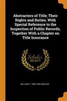 Abstracters of Title; Their Rights and Duties, With Special Reference to the Inspection of Public Records, Together With a Chapter on Title Insurance 1017705879 Book Cover