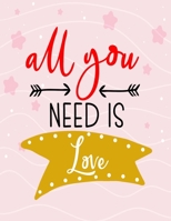 All You Need is Love: Journal Graitude Composition Book 110 Lined Pages,8.5 x 11, Soft Cover,Love Journal,Couples Scrapbook,Notebook for Valentine 1661429815 Book Cover