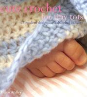 Cute Crochet for Tiny Tots: 25 Modern Designs for Babies and Toddlers 1581808984 Book Cover